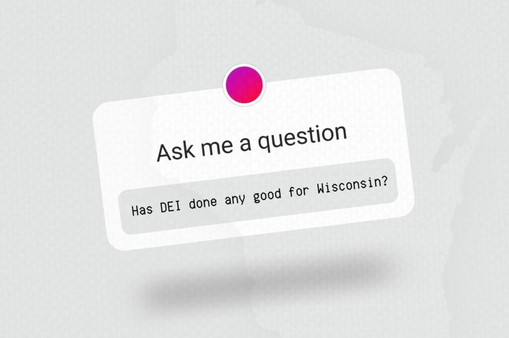 Outline of Wisconsin superimposed with a social media question box asking "Has DEI done any good for Wisconsin?"