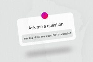 Outline of Wisconsin superimposed with a social media question box asking "Has DEI done any good for Wisconsin?"